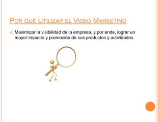 Por qué Utilizar el Video MarketingMaximizar la visibilidad de la empresa, y por ende, lograr un mayor impacto y promoción de sus productos y actividades.