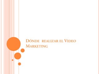 Dónde  realizar el Video Marketing
