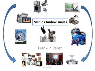 Medios Audiovisuales
Franklin Pérez
Franklin Pérez
 