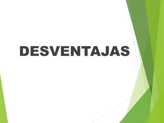 DESVENTAJAS
 