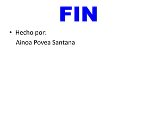 FIN
• Hecho por:
Ainoa Povea Santana

 