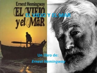 EL VIEJO Y EL MAR Un libro de:  Ernest Hemingway 