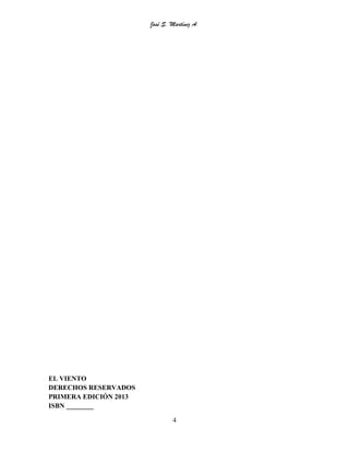 José S. Martínez A.
4
EL VIENTO
DERECHOS RESERVADOS
PRIMERA EDICIÓN 2013
ISBN ________
 