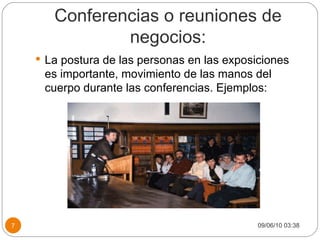 Conferencias o reuniones de negocios: La postura de las personas en las exposiciones es importante, movimiento de las manos del cuerpo durante las conferencias. Ejemplos: 09/06/10   03:38 