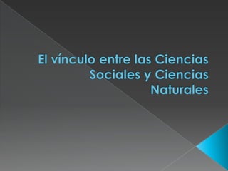 El vínculo entre las Ciencias Sociales y Ciencias Naturales 