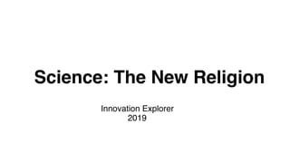 Science: The New Religion
Innovation Explorer
2019
 