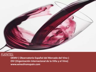 FUENTES:
OEMV ( Observatorio Español del Mercado del Vino )
OIV (Organización Internacional de la Viña y el Vino)
www.winesfromspain.com
 