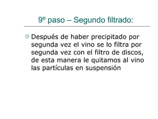 9º paso – Segundo filtrado:  Después de haber precipitado por segunda vez el vino se lo filtra por segunda vez con el filtro de discos, de esta manera le quitamos al vino las partículas en suspensión  