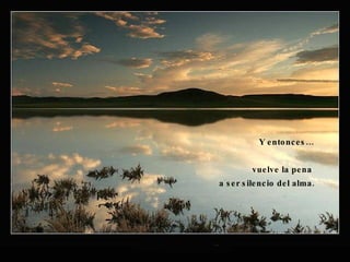 Y entonces… vuelve la pena  a ser silencio del alma. 