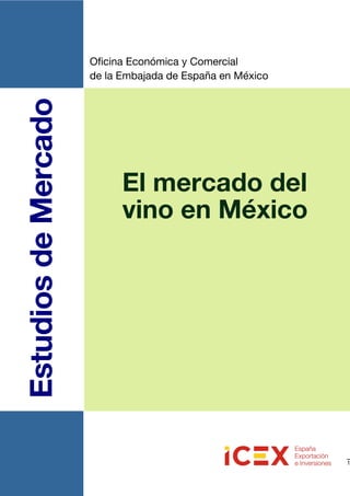 1 
Estudios de Mercado 
Oficina Económica y Comercial 
de la Embajada de España en México 
El mercado del 
vino en México 
 