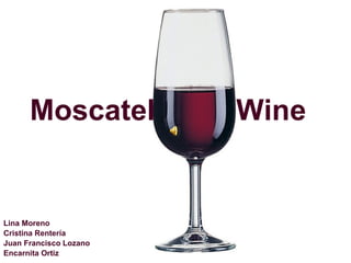 Moscatel Wine
Lina Moreno
Cristina Rentería
Juan Francisco Lozano
Encarnita Ortiz
 