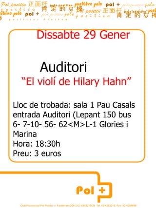 Dissabte 29 Gener Auditori  “ El violí de Hilary Hahn” Lloc de trobada: sala 1 Pau Casals entrada Auditori (Lepant 150 bus 6- 7-10- 56- 62<M>L-1 Glories i Marina Hora: 18:30h Preu: 3 euros 