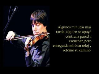 Algunos minutos más
  tarde, alguien se apoyó
         contra la pared a
           escuchar, pero
enseguida miró su reloj y
      retomó su camino.
 