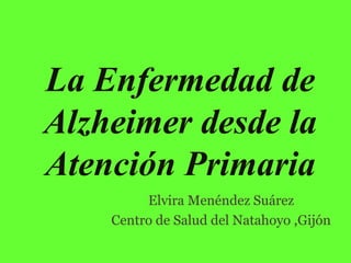 La Enfermedad de Alzheimer desde la Atención Primaria ,[object Object],[object Object]