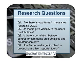 Research Questions
Q1. Are there any patterns in messages
regarding UGC?
Q2. Do media give visibility to the users
contrib...