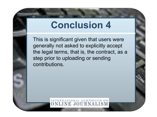 Conclusion 4
This is significant given that users were
generally not asked to explicitly accept
the legal terms, that is, ...
