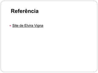 Referência
 Site de Elvira Vigna
 