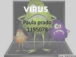 VIRUS
Paula prado
1195078
 