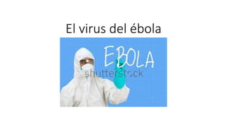 El virus del ébola 
 
