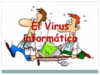 El Virus 
informático 
 
