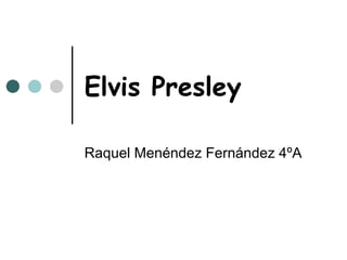 Elvis Presley Raquel Menéndez Fernández 4ºA 