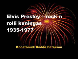 Elvis Presley – rock `n rolli kuningas 1935-1977 Koostanud: Radda Peterson 
