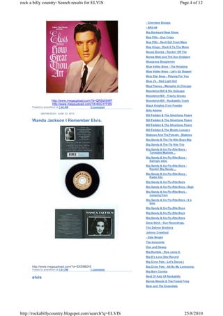 rock a billy country: Search results for ELVIS                                            Page 4 of 12



                                                              - Cherokee Boogie.
                                                              - BR5-49
                                                              Big Backyard Beat Show.
                                                              Bop Pills - Gun Crazy
                                                              Bop Pills - Devil Girl From Mars
                                                              Bop Kings - Rock It To The Moon
                                                              Booze Bombs - Rockin' Off The
                                                              Bones Maki and The Sun Dodgers
                                                              Bluegrass Boogiemen
                                                              Blue Valley Boys - The Amazing
                                                              Blue Valley Boys - Let's Go Boppin
                                                              Blue Star Boys - Playing For You
                                                              Blue J's - Red Light Girl
                                                              Blue Flames - Memphis to Chicago
                                                              Bloodshot Bill & His Hubcaps
                                                              Bloodshot Bill - Trashy Greasy
                      http://www.megaupload.com/?d=QR55X6WF   Bloodshot Bill - Rockabilly Trash
                      http://www.megaupload.com/?d=60G1YF0N   Black Knights (Tom Powder
      Posted by amersfoort at 1:46 AM        2 comments
                                                              Billy Adams
             WEDNESDAY, JUNE 23, 2010
                                                              Bill Fadden & The Silvertone Flyers

      Wanda Jackson I Remember Elvis.                         Bill Fadden & The Silvertone Flyers
                                                              Bill Fadden & The Silvertone Flyers
                                                              Bill Fadden & The Mostly Loosers
                                                              Bigboss And The Fatcats - Bigboss
                                                              Big Sandy & The Fly-Rite Boys-Big
                                                              Big Sandy & The Fly Rite Trio
                                                              Big Sandy & his Fly-Rite Boys -
                                                                Turntable Matinee....
                                                              Big Sandy & his Fly-Rite Boys -
                                                                Swingin west.
                                                              Big Sandy & his Fly-Rite Boys -
                                                                Rockin' Big Sandy....
                                                              Big Sandy & his Fly-Rite Boys -
                                                                Radio hits
                                                              Big Sandy & his Fly-Rite Boys
                                                              Big Sandy & his Fly-Rite Boys - Nigh
                                                              Big Sandy & his Fly-Rite Boys -
                                                                Jumping from
                                                              Big Sandy & his Fly-Rite Boys - It`s
                                                                time
                                                              Big Sandy & his Fly-Rite Boys
                                                              Big Sandy & his Fly-Rite Boys
                                                              Big Sandy & his Fly-Rite Boys
                                                              Dane Stinit - Sun Recordings.
                                                              The Delmor Brothers
                                                              Johnny Crawford
                                                              - Dale Wright
                                                              The Innocents
                                                              Don and Dewey
                                                              Big Rumble - How come it.
                                                              Big E's Lone Star Record
                                                              Big Crow Pete - Let's Dance (
      http://www.megaupload.com/?d=SXS9B245                   Big Crow Pete - All By My Lonesome.
      Posted by amersfoort at 1:51 PM        1 comments
                                                              Big Barn Combo
                                                              Best Of Katz Of Rockabilly
      elvis
                                                              Bernie Woods & The Forest Fires
                                                              Bear and The Essentials




http://rockabillycountry.blogspot.com/search?q=ELVIS                                          25/8/2010
 