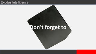 Exodus Intelligence
Don’t forget to
 