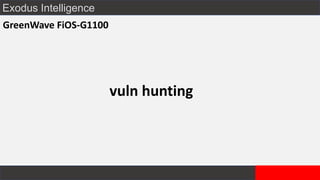 Exodus Intelligence
GreenWave FiOS-G1100
vuln hunting
 