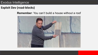Exodus Intelligence
Exploit Dev (road-blocks)
Remember: You can’t build a house without a roof
 