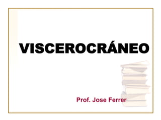 VISCEROCRÁNEO


     Prof. Jose Ferrer
 