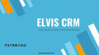 ELVIS CRM
Improving Every Aspect of Business Experience
www.elviserp.com
 