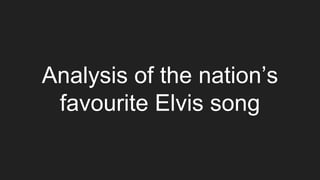 Analysis of the nation’s
favourite Elvis song
 