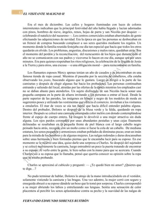 EL VISITANTE MALIGNO II 
FERNANDO EDMUNDO SOBENES BUITRÓN 
12 
Era el mes de diciembre. Las calles y hogares iluminadas con luces de colores 
intermitentes indicaban que la principal festividad del año había llegado y lucían adornadas 
con pinos, hombres de nieve, ángeles, renos, hojas de parra y san Nicolás por doquier — 
celebrando el natalicio del nazareno—. Los centros comerciales estaban abarrotados de gente 
efectuando las adquisiciones de navidad. Era la época en que las personas se desbocaban en 
un frenesí de compras buscando complacer a sus seres queridos mediante los regalos. Un 
momento donde la familia reunida festejaba ese día tan especial que hacía que todos los otros 
quedarán en olvido. Los problemas, angustias, discusiones y malos ratos, quedaban atrás. Era 
el momento del perdón y la reconciliación; del reencuentro de los hijos que durante todo el 
año no se comunicaron con sus padres y viceversa lo hacen en ese día, aunque sea por unos 
minutos. Era para quienes respetaban los ritos religiosos, la celebración de la llegada de Jesús 
a la Tierra y para otros, una excusa —o una obligación moral— para reencontrarse en familia. 
Los flamantes esposos Mercy apenas tenían un año de casados y se encontraban en una 
famosa tienda de ropa casual. Mientras él paseaba por la sección de caballeros, ella estaba 
observando los jeans, buscando alguno que le gustara. Luego se dirigió a la parte de las 
camisetas y después de elegir algunas fue hacia los probadores. Las personas continuaban 
entrando y saliendo del local, atraídas por las ofertas de la época mientras los empleados casi 
no se daban abasto para atenderlos. Un sujeto disfrazado de san Nicolás hacía sonar una 
pequeña campana en la parte de afuera invitando a las personas a entrar al local. Desde la 
parte superior de las paredes, las imágenes en blanco y negro de los modelos de moda en 
sugerentes poses y utilizado las vestimentas que ofrecía el comercio, invitaban a los visitantes 
a emularlos. El mar de voces se oía tan fuerte que hacía difícil entender palabra alguna. 
Dentro del probador, Dolores se despojó de la blusa verde y la falda, quedando en ropa 
interior. Después se colocó una camiseta estampada color melón con dorado contemplándose 
frente al espejo de cuerpo entero. La imagen le devolvió a una mujer atractiva sin duda 
alguna. Los ojos pardos coronados por unas abundantes pestañas y unas cejas finamente 
delineadas se resaltaban en la pequeña frente de piel blanca con el largo cabello negro 
peinado hacia atrás, recogido con un moño como si fuese la cola de un caballo. De mediana 
estatura, los senos pequeños y armoniosos estaban poblados de diminutas pecas; eran un imán 
para la mirada de los hombres y de algunas mujeres. Las nalgas redondas y duras descansaban 
sobre unas hermosas y bien formadas piernas que le encantaba lucir para su esposo. En ese 
momento se le ocurrió una idea, quiso darle una sorpresa a Charles. Se despojó del sujetador 
y se colocó nuevamente la camiseta, luego entreabrió un poco la puerta tratando de encontrar 
a su esposo. Al verlo entre la gente, le hizo señas con la mano para que se acercara. Cuando 
Charles vio a su esposa que lo llamaba, pensó que querría conocer su opinión sobre la ropa 
que se estaba probando. 
Charles se aproximó al cubículo y preguntó: — ¿Te quedó bien mi amor? ¿Quieres que 
te diga…? 
No pudo terminar de hablar, Dolores lo atrajo de la mano introduciéndolo en el vestidor, 
solamente vistiendo la camiseta y las bragas. Una vez adentro, la mujer cerró con seguro y 
enseguida abrazó a su esposo dándole un beso que lo tomó por sorpresa. Charles correspondió 
a su mujer abriendo los labios y entrelazando sus lenguas. Sentía una sensación de calor 
placentera al percibir los senos aplastándose contra su pecho y la suavidad de las nalgas de 
 