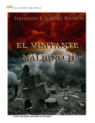 EL VISITANTE MALIGNO II
FERNANDO EDMUNDO SOBENES BUITRÓN
1
 
