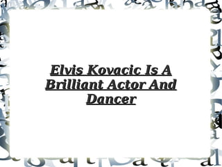 Elvis Kovacic Is A Brilliant Actor And Dancer 