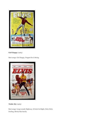 Girl Happy (1965)


Best songs: Girl Happy, Puppet On A String




Tickle Me (1965)


Best songs: Long Lonely Highway, It Feels So Right, Dirty Dirty
Feeling, Slowly But Surely
 