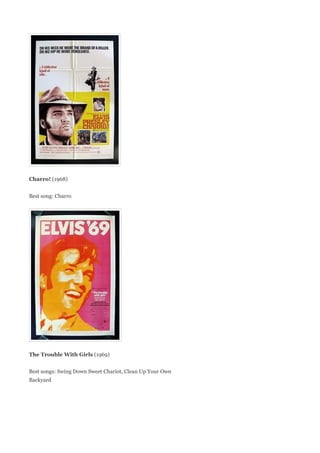 Charro! (1968)


Best song: Charro




The Trouble With Girls (1969)


Best songs: Swing Down Sweet Chariot, Clean Up Your Own
Backyard
 