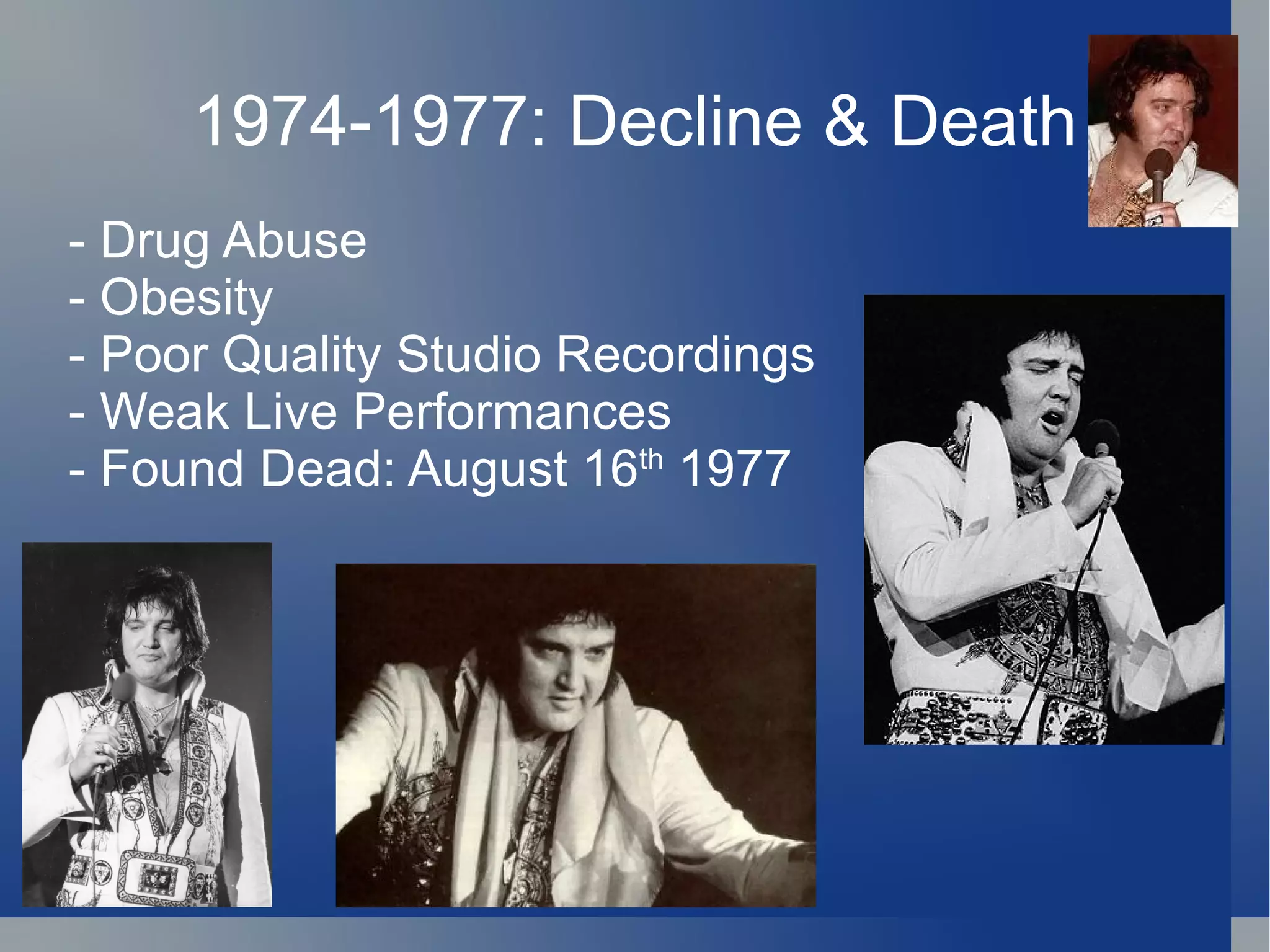 1974-1977: Decline & Death
- Drug Abuse
- Obesity
- Poor Quality Studio Recordings
- Weak Live Performances
- Found Dead: August 16th 1977
 