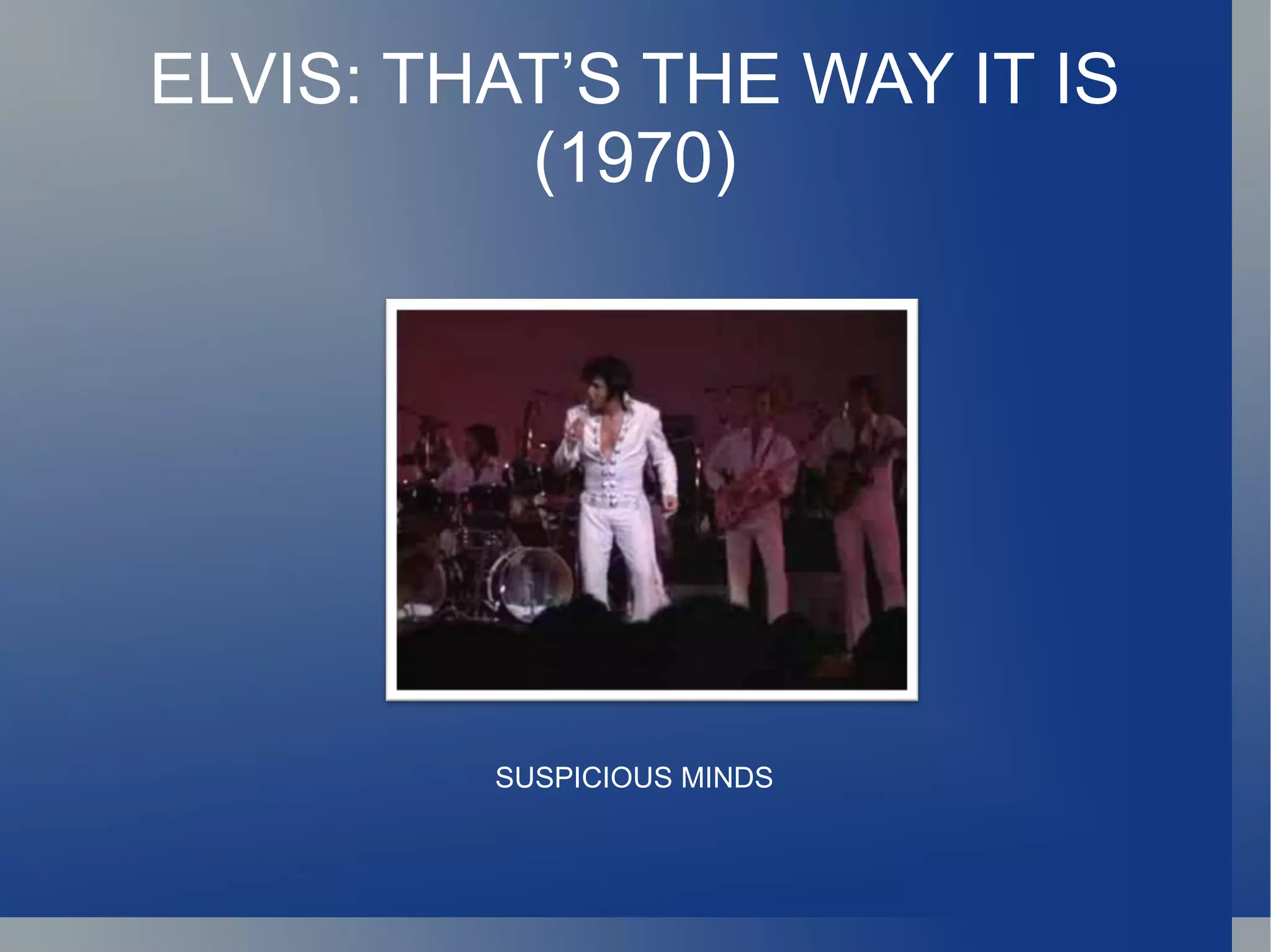 ELVIS: THAT’S THE WAY IT IS
          (1970)




         SUSPICIOUS MINDS
 