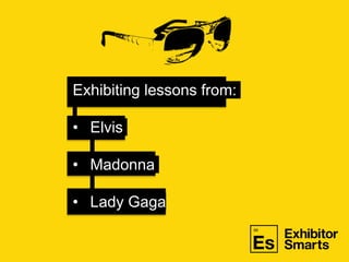 Exhibiting lessons from:
•  Elvis
•  Madonna
•  Lady Gaga
 