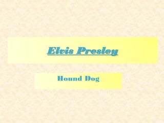 Elvis Presley
Hound Dog

 