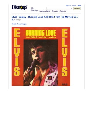 Sign Up         Log In   Help

                      My                                              all      Search
                      Discogs   Marketplace   Browse   Groups


Elvis Presley - Burning Love And Hits From His Movies Vol.
2 / Images
Update These Images
 