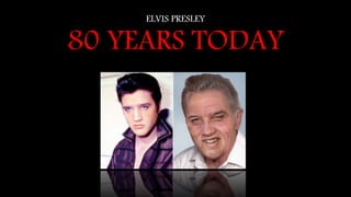 ELVIS PRESLEY
80 YEARS
TODAY
 