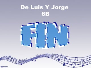 De Luis Y Jorge 
6B 
 