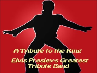 A TRIBUTE TO THE KING

ELVIS PRESLEYS GREATEST
TRIBUTE BAND
 
