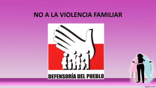NO A LA VIOLENCIA FAMILIAR
 
