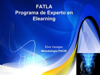 FATLA
Programa de Experto en
Elearning
Elvis Vanegas
Metodología PACIE
 