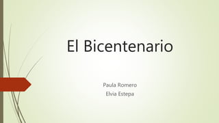 El Bicentenario
Paula Romero
Elvia Estepa
 