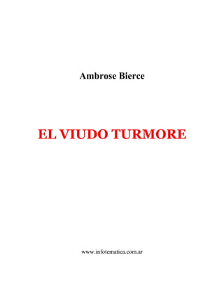 Ambrose Bierce
EL VIUDO TURMORE
www.infotematica.com.ar
 